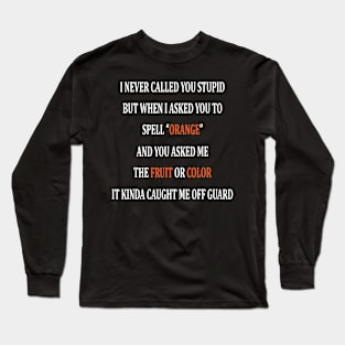 I Never Called You Stupid Long Sleeve T-Shirt